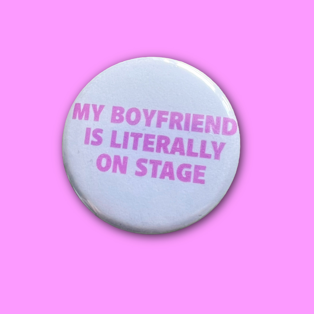 My boyfriend is literally on stage button badge