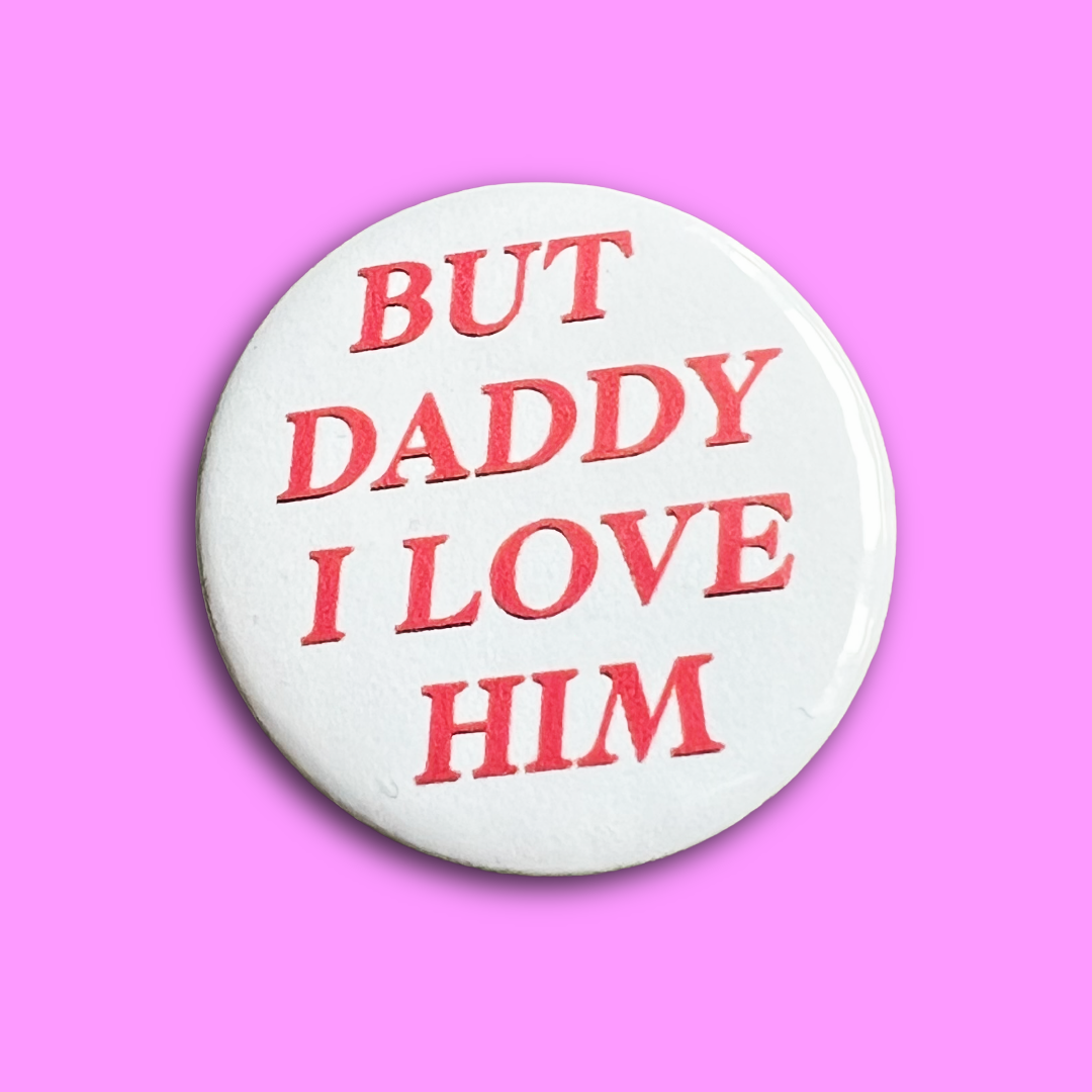 But daddy I love him button badge