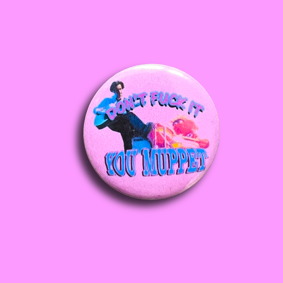 Don’t f*ck it, you muppet! button badge
